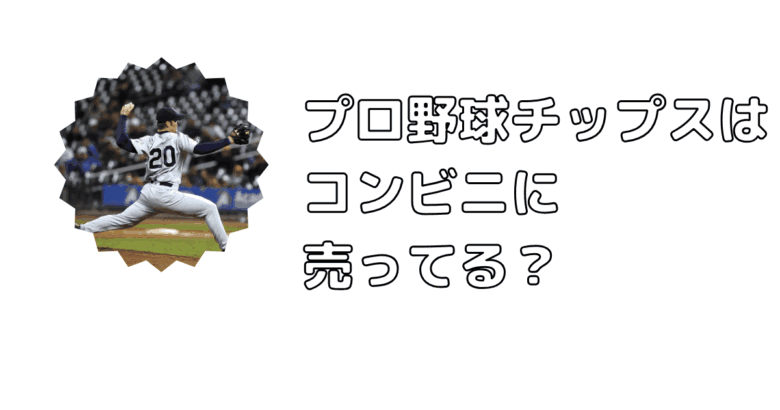 プロ野球チップスはコンビニに売ってる？