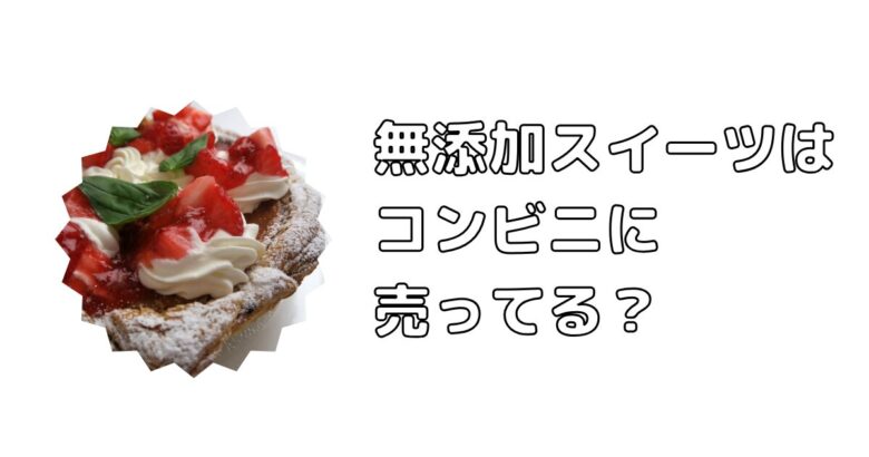 無添加スイーツはコンビニに売ってる？